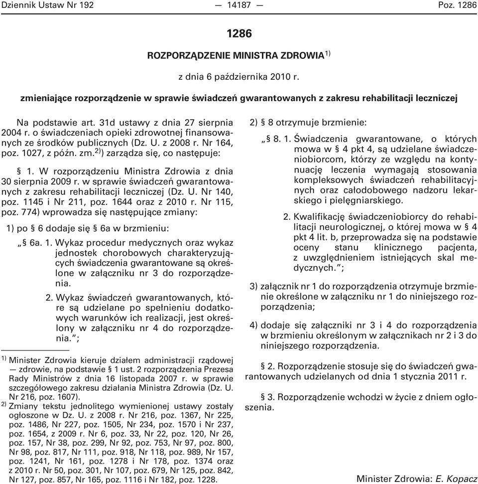 o świadczeniach opieki zdrowotnej finansowanych ze środków publicznych (Dz. U. z 2008 r. Nr 164, poz. 1027, z późn. zm. 2) ) zarządza się, co następuje: 1.