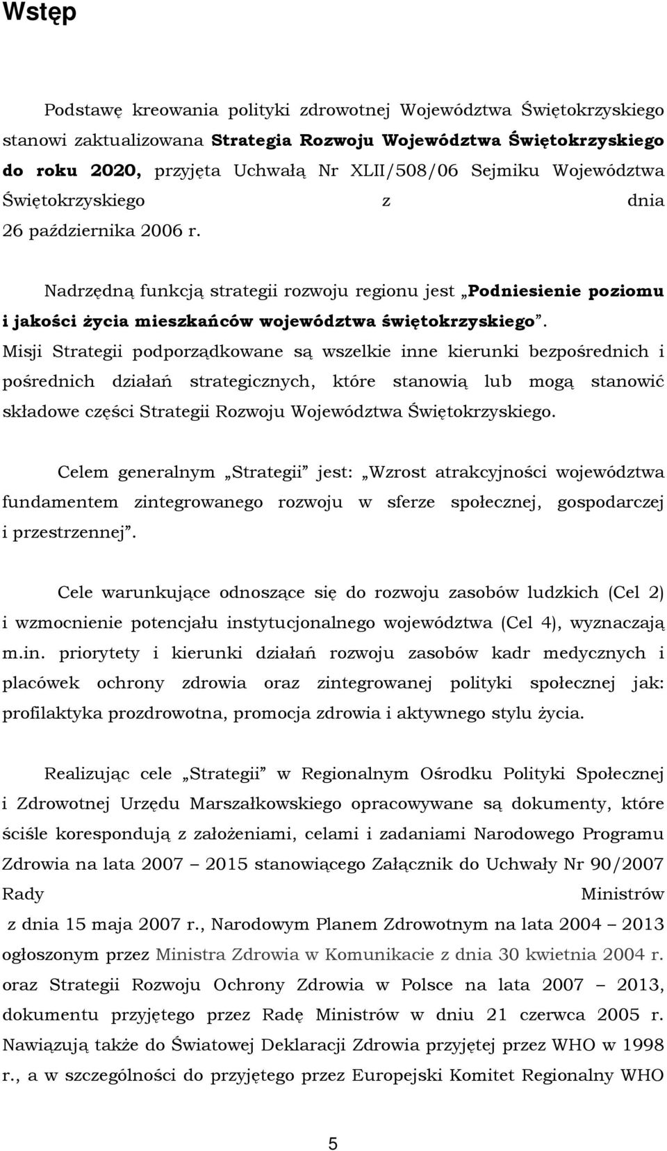 Misji Strategii podporządkowane są wszelkie inne kierunki bezpośrednich i pośrednich działań strategicznych, które stanowią lub mogą stanowić składowe części Strategii Rozwoju Województwa