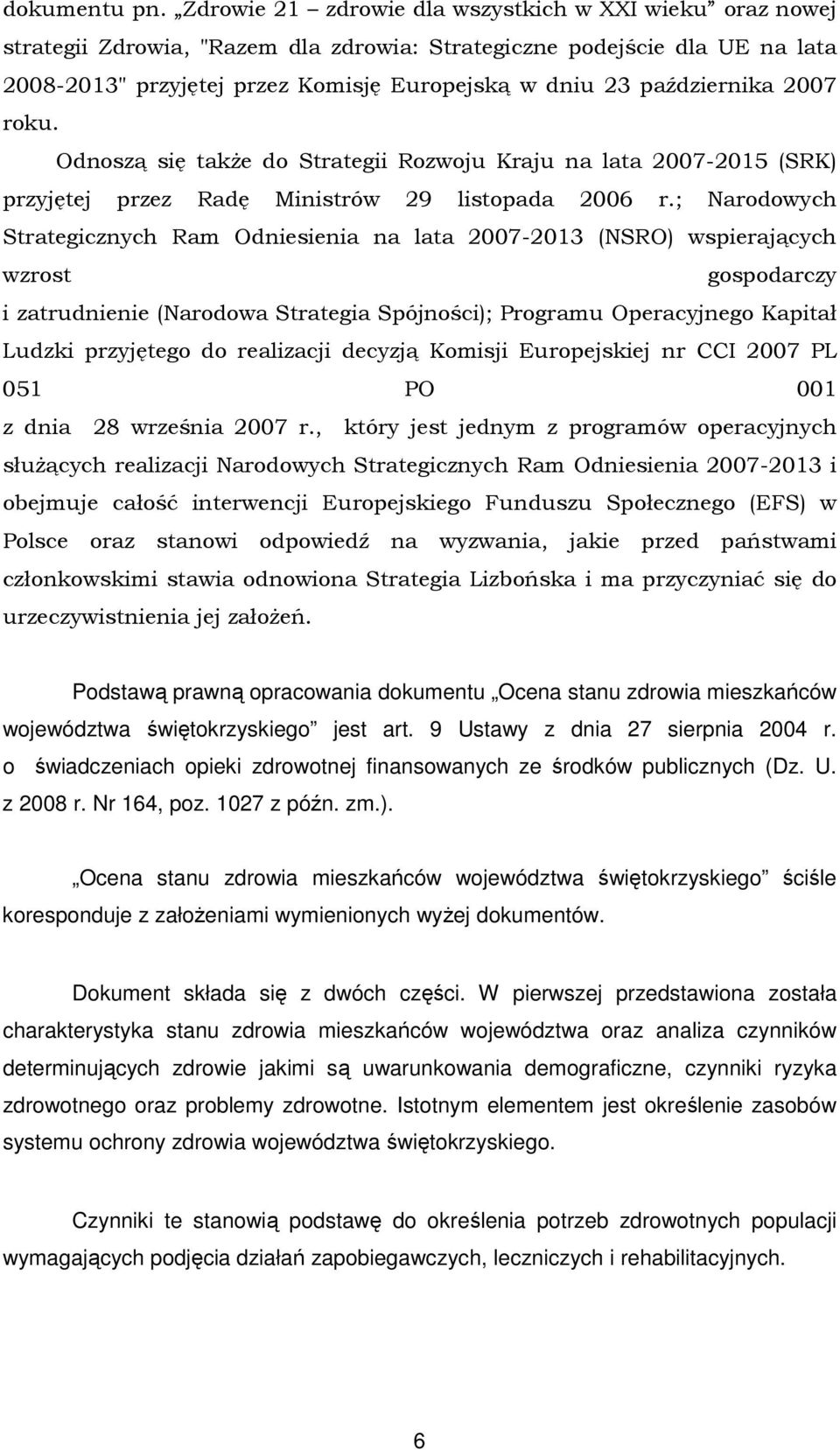 27 roku. Odnoszą się także do Strategii Rozwoju Kraju na lata 27-215 (SRK) przyjętej przez Radę Ministrów 29 listopada 26 r.