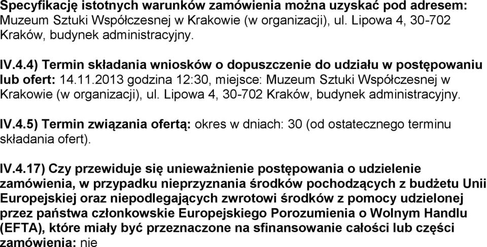 2013 godzina 12:30, miejsce: Muzeum Sztuki Współczesnej w Krakowie (w organizacji), ul. Lipowa 4, 30-702 Kraków, budynek administracyjny. IV.4.5) Termin związania ofertą: okres w dniach: 30 (od ostatecznego terminu składania ofert).