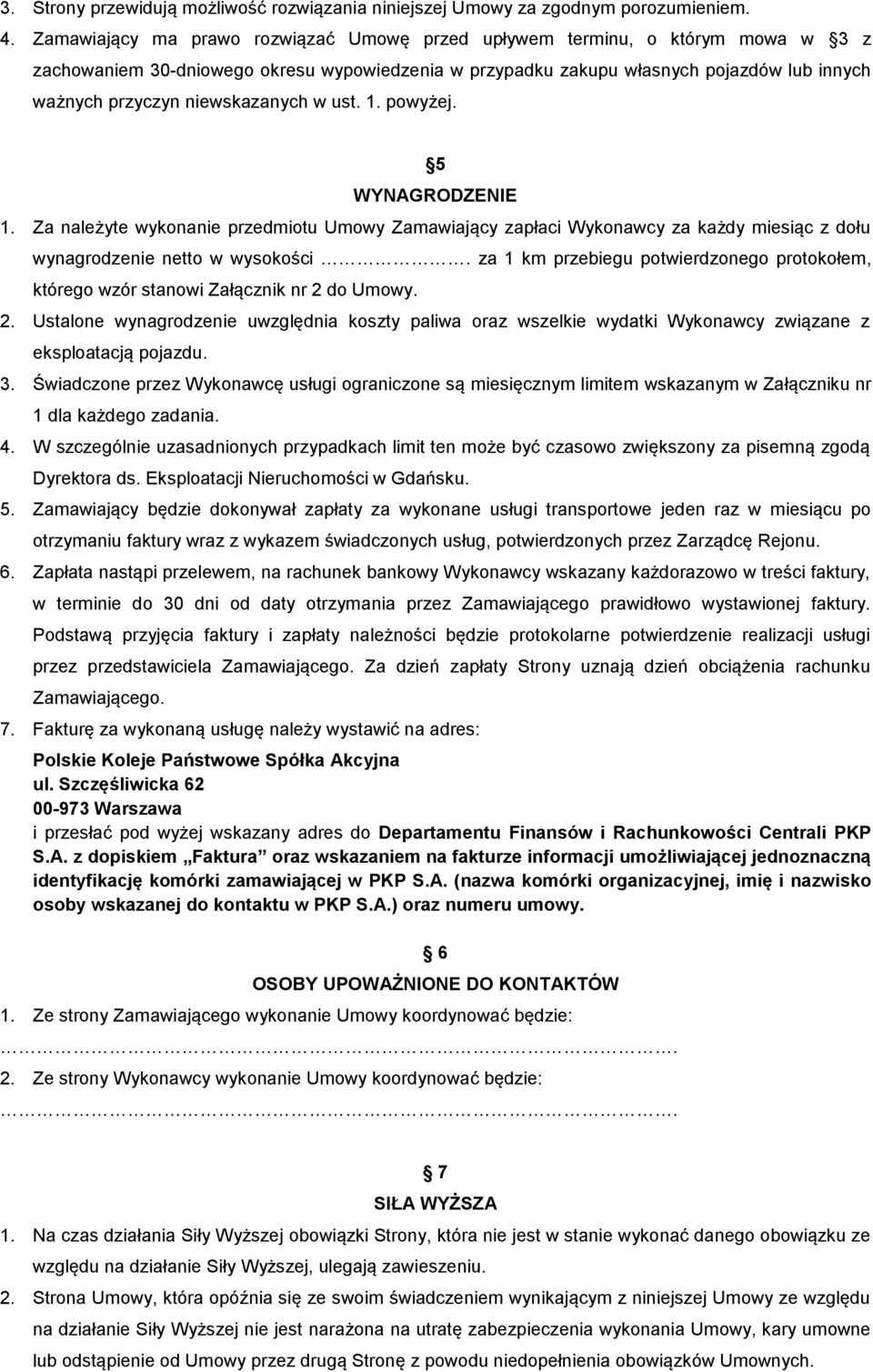 niewskazanych w ust. 1. powyżej. 5 WYNAGRODZENIE 1. Za należyte wykonanie przedmiotu Umowy Zamawiający zapłaci Wykonawcy za każdy miesiąc z dołu wynagrodzenie netto w wysokości.