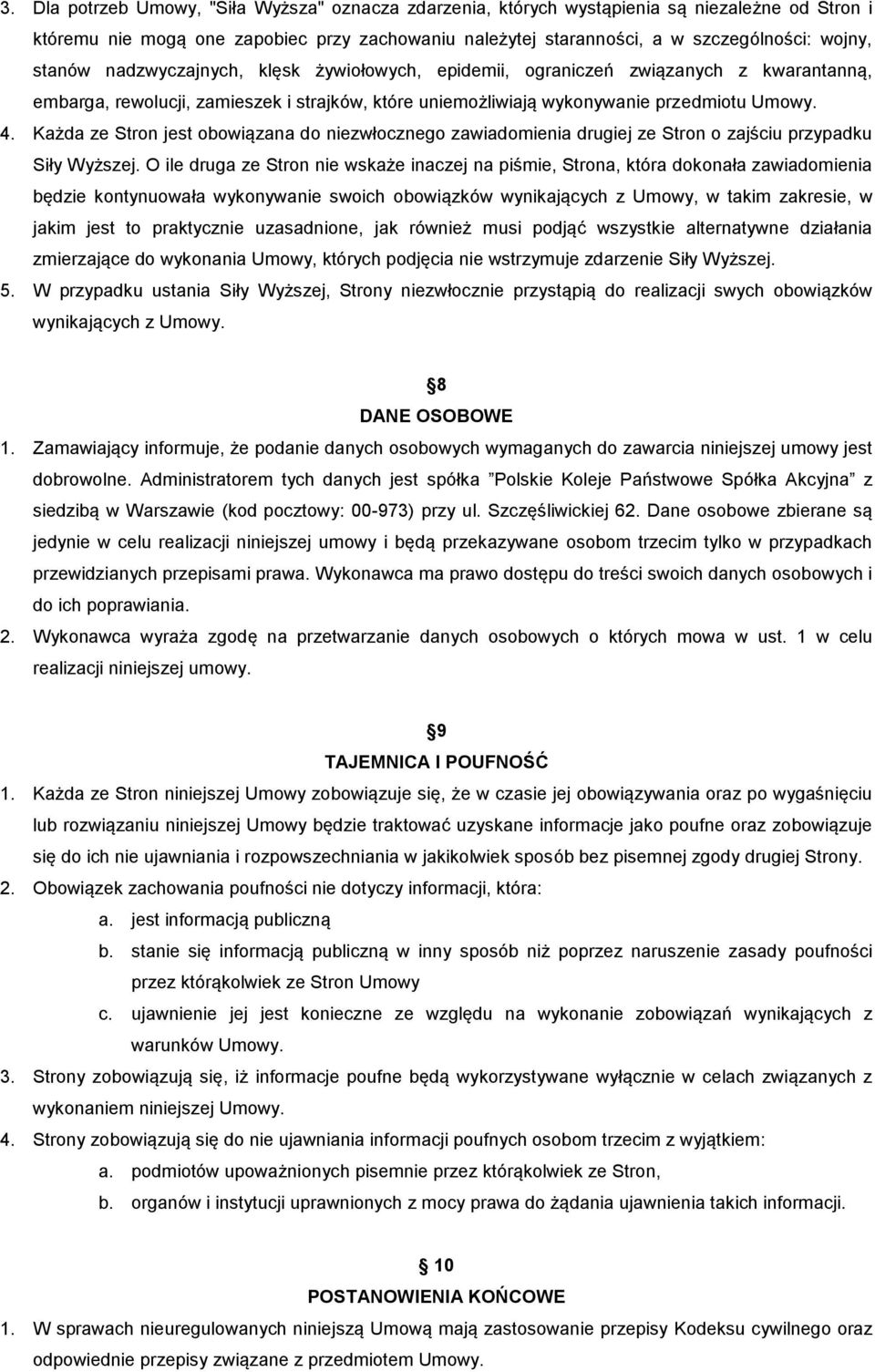 Każda ze Stron jest obowiązana do niezwłocznego zawiadomienia drugiej ze Stron o zajściu przypadku Siły Wyższej.
