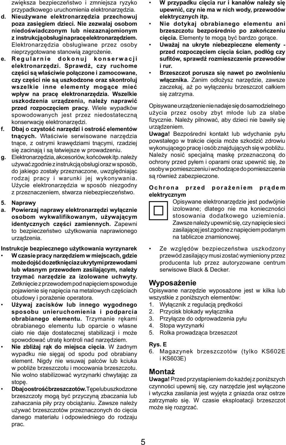 Sprawdź, czy ruchome części są właściwie połączone i zamocowane, czy części nie są uszkodzone oraz skontroluj wszelkie inne elementy mogące mieć wpływ na pracę elektronarzędzia.