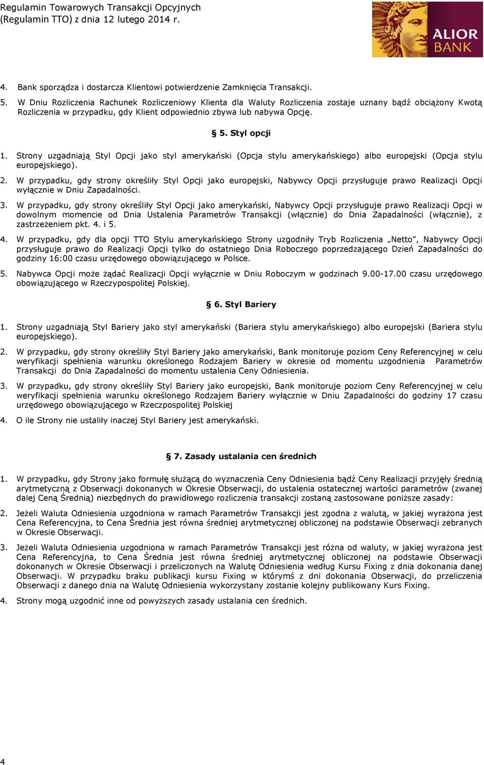 Strony uzgadniają Styl Opcji jako styl amerykański (Opcja stylu amerykańskiego) albo europejski (Opcja stylu europejskiego). 2.