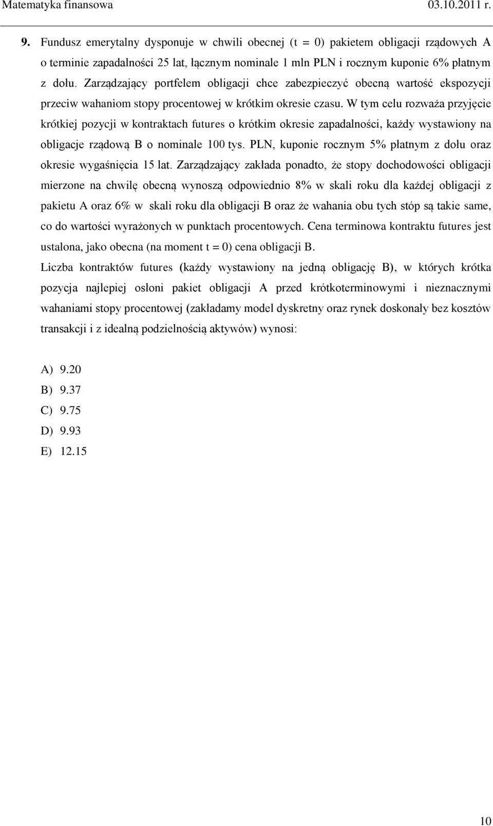 W tym celu rozważa przyjęcie krótkiej pozycji w kontraktach futures o krótkim okresie zapadalności, każdy wystawiony na obligacje rządową B o nominale 100 tys.