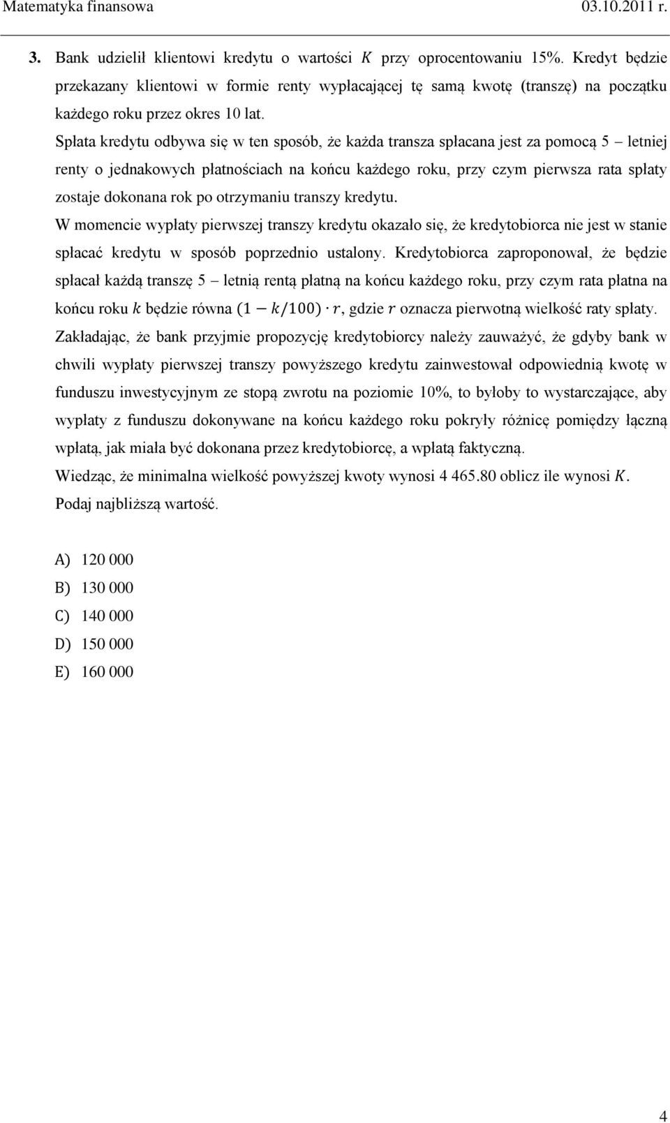 Spłata kredytu odbywa się w ten sposób, że każda transza spłacana jest za pomocą 5 letniej renty o jednakowych płatnościach na końcu każdego roku, przy czym pierwsza rata spłaty zostaje dokonana rok