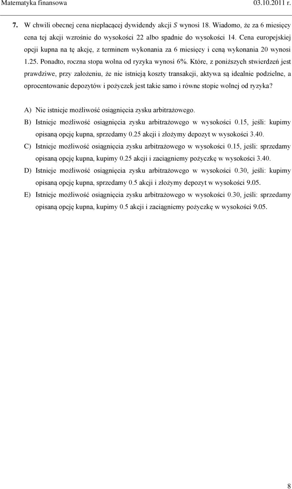 Które, z poniższych stwierdzeń jest prawdziwe, przy założeniu, że nie istnieją koszty transakcji, aktywa są idealnie podzielne, a oprocentowanie depozytów i pożyczek jest takie samo i równe stopie