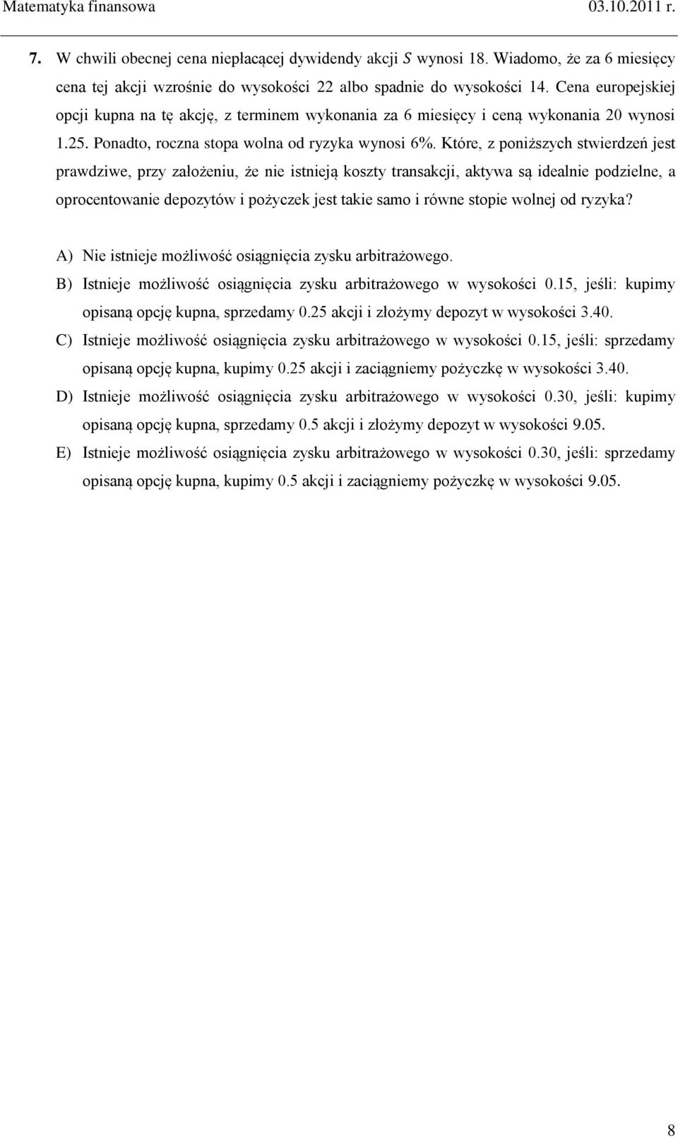 Które, z poniższych stwierdzeń jest prawdziwe, przy założeniu, że nie istnieją koszty transakcji, aktywa są idealnie podzielne, a oprocentowanie depozytów i pożyczek jest takie samo i równe stopie