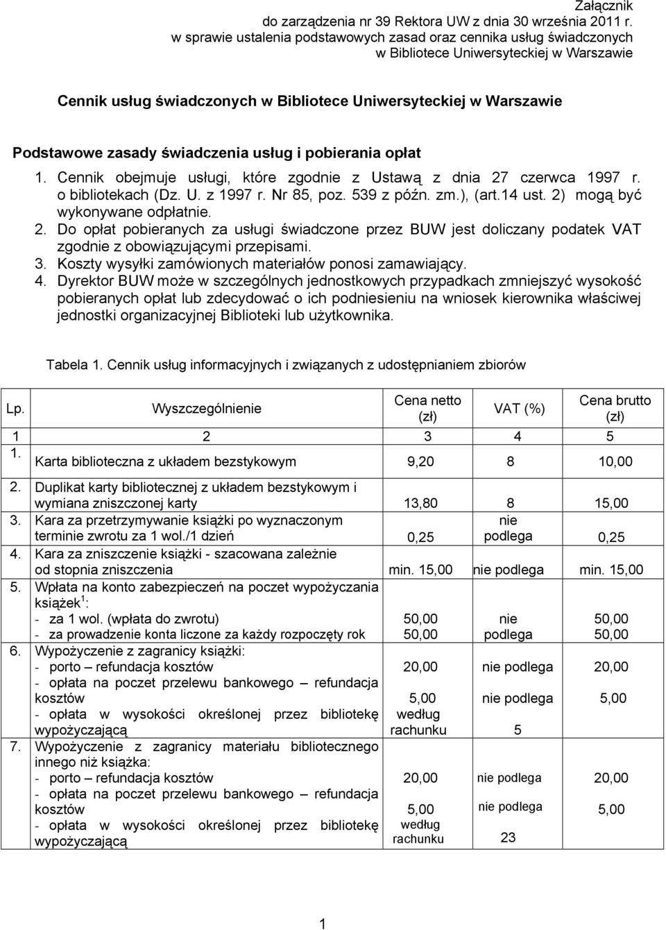 świadczenia usług i pobierania opłat 1. Cennik obejmuje usługi, które zgodnie z Ustawą z dnia 27 czerwca 1997 r. o bibliotekach (Dz. U. z 1997 r. Nr 85, poz. 539 z późn. zm.), (art.14 ust.
