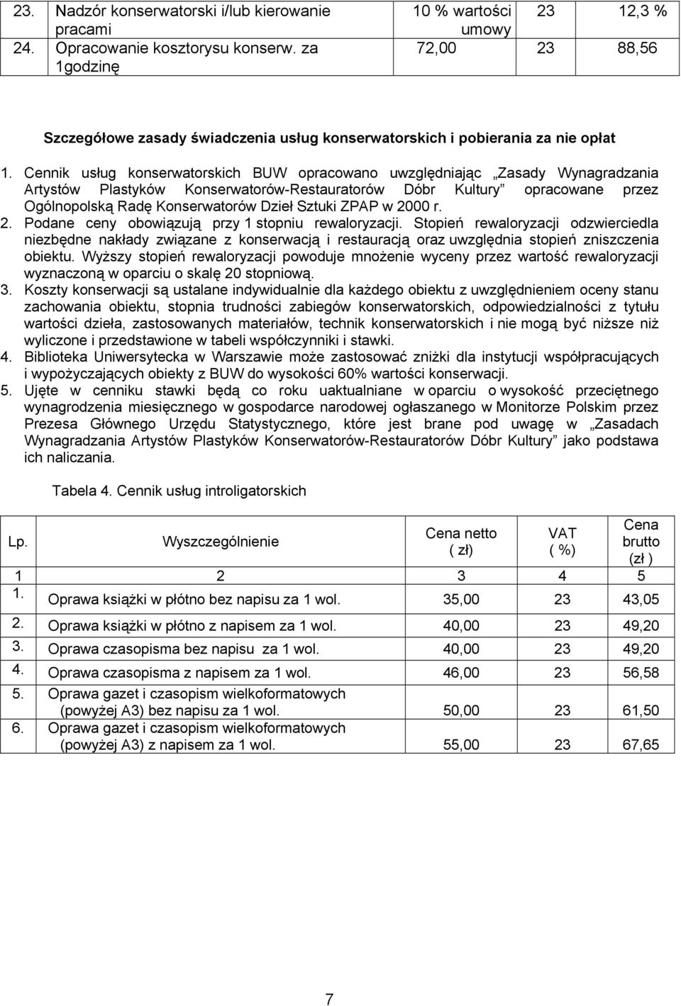 Cennik usług konserwatorskich BUW opracowano uwzględniając Zasady Wynagradzania Artystów Plastyków Konserwatorów-Restauratorów Dóbr Kultury opracowane przez Ogólnopolską Radę Konserwatorów Dzieł