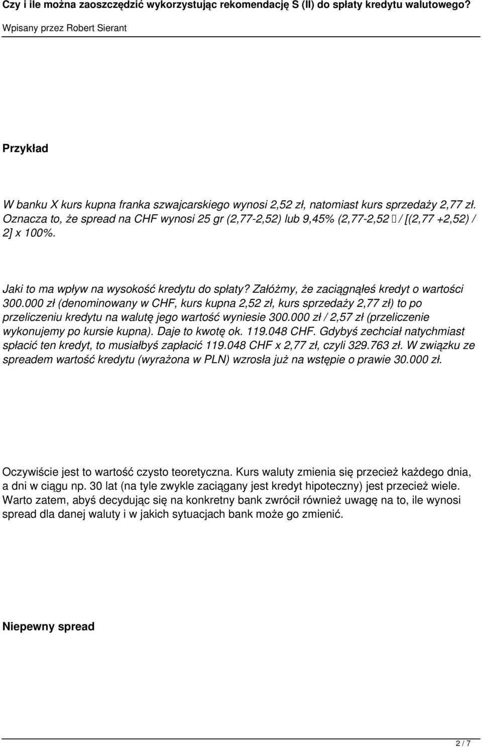 000 zł (denominowany w CHF, kurs kupna 2,52 zł, kurs sprzedaży 2,77 zł) to po przeliczeniu kredytu na walutę jego wartość wyniesie 300.000 zł / 2,57 zł (przeliczenie wykonujemy po kursie kupna).
