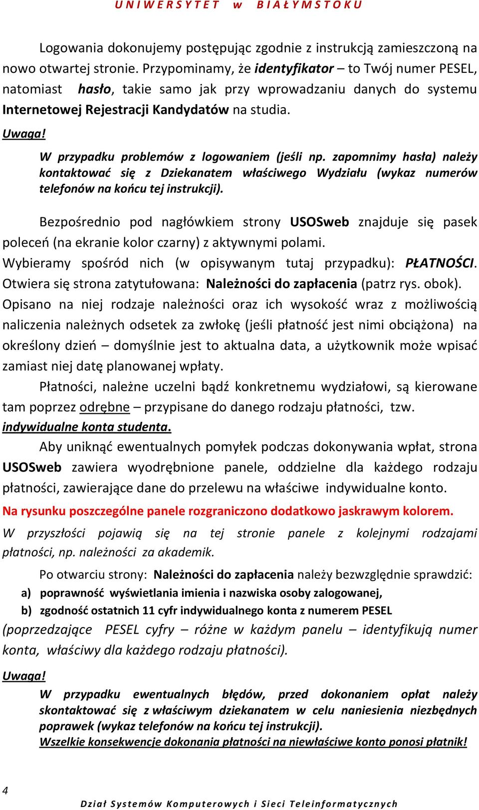 W przypadku problemów z logowaniem (jeśli np. zapomnimy hasła) należy kontaktowad się z Dziekanatem właściwego Wydziału (wykaz numerów telefonów na koocu tej instrukcji).