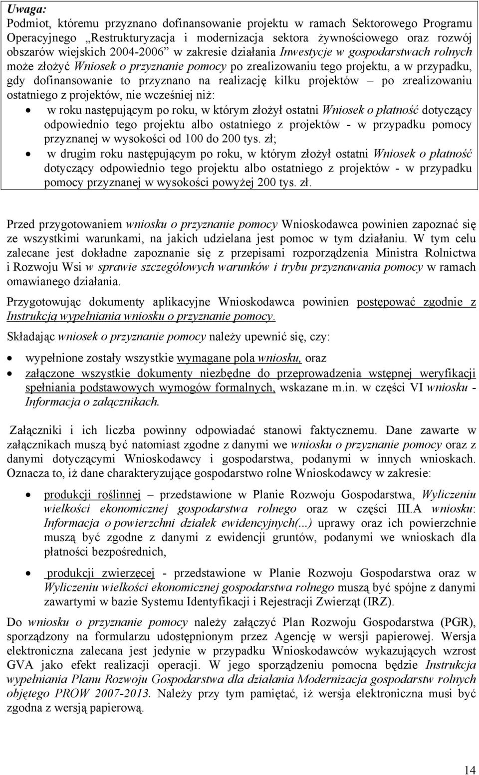 projektów po zrealizowaniu ostatniego z projektów, nie wcześniej niż: w roku następującym po roku, w którym złożył ostatni Wniosek o płatność dotyczący odpowiednio tego projektu albo ostatniego z