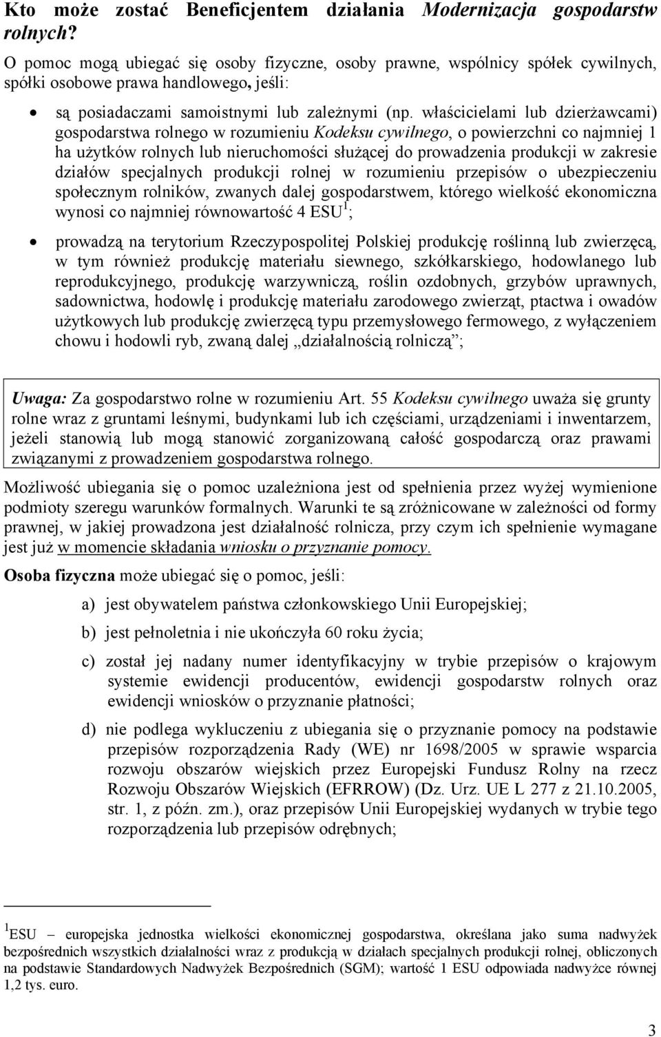 właścicielami lub dzierżawcami) gospodarstwa rolnego w rozumieniu Kodeksu cywilnego, o powierzchni co najmniej 1 ha użytków rolnych lub nieruchomości służącej do prowadzenia produkcji w zakresie