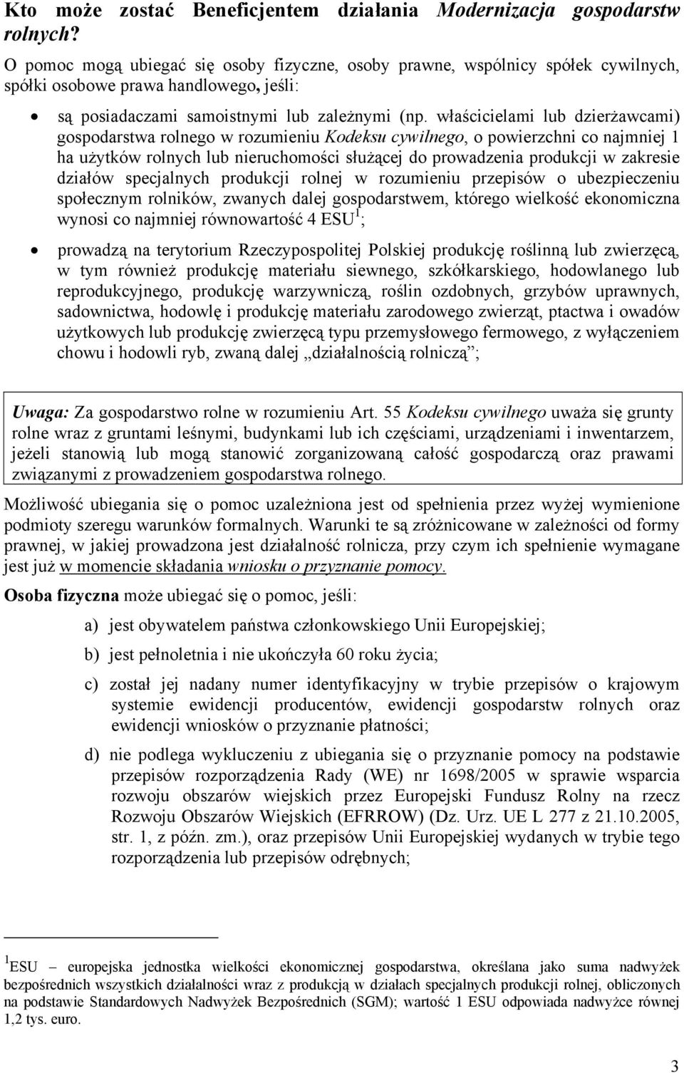 właścicielami lub dzierżawcami) gospodarstwa rolnego w rozumieniu Kodeksu cywilnego, o powierzchni co najmniej 1 ha użytków rolnych lub nieruchomości służącej do prowadzenia produkcji w zakresie