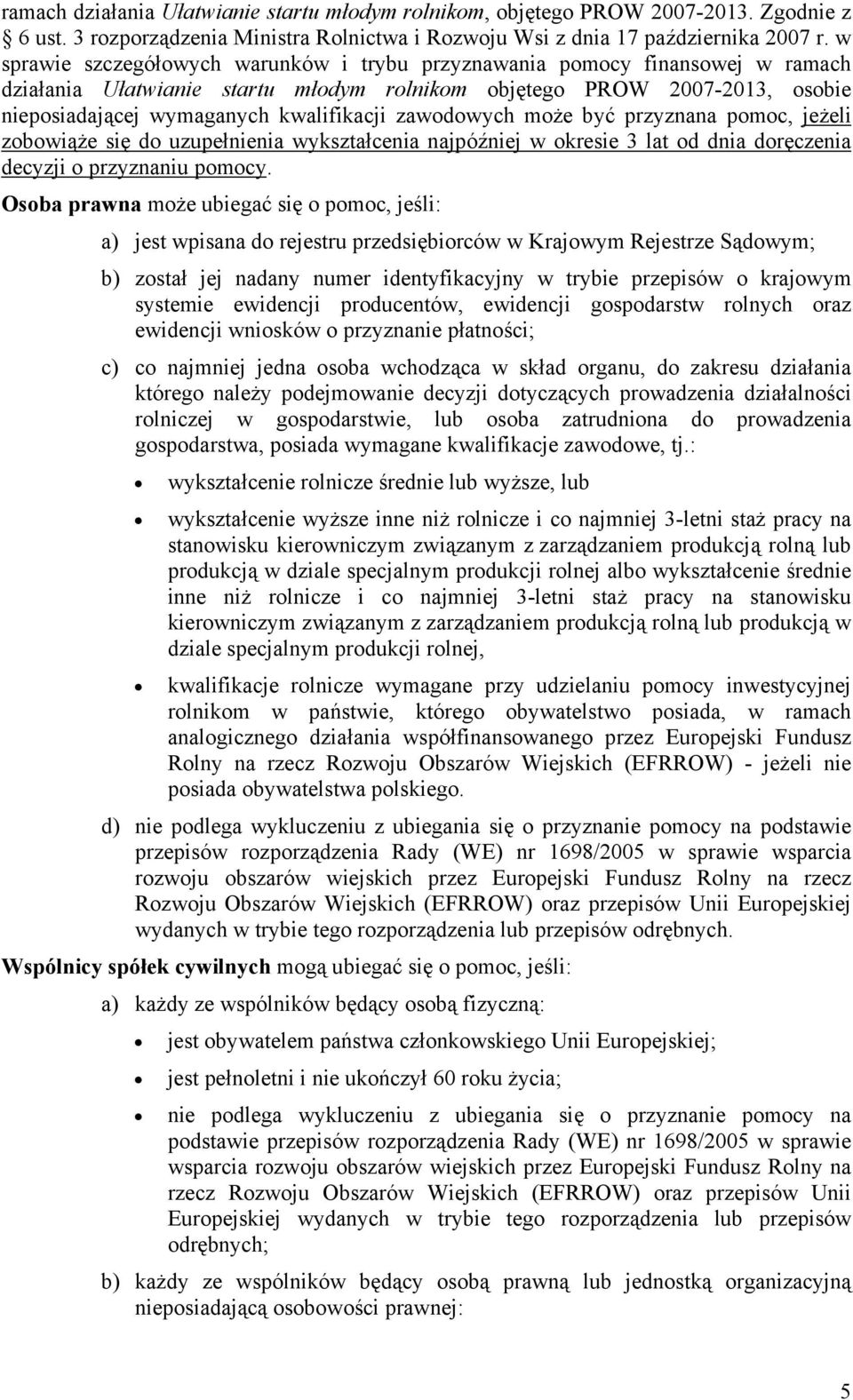 zawodowych może być przyznana pomoc, jeżeli zobowiąże się do uzupełnienia wykształcenia najpóźniej w okresie 3 lat od dnia doręczenia decyzji o przyznaniu pomocy.