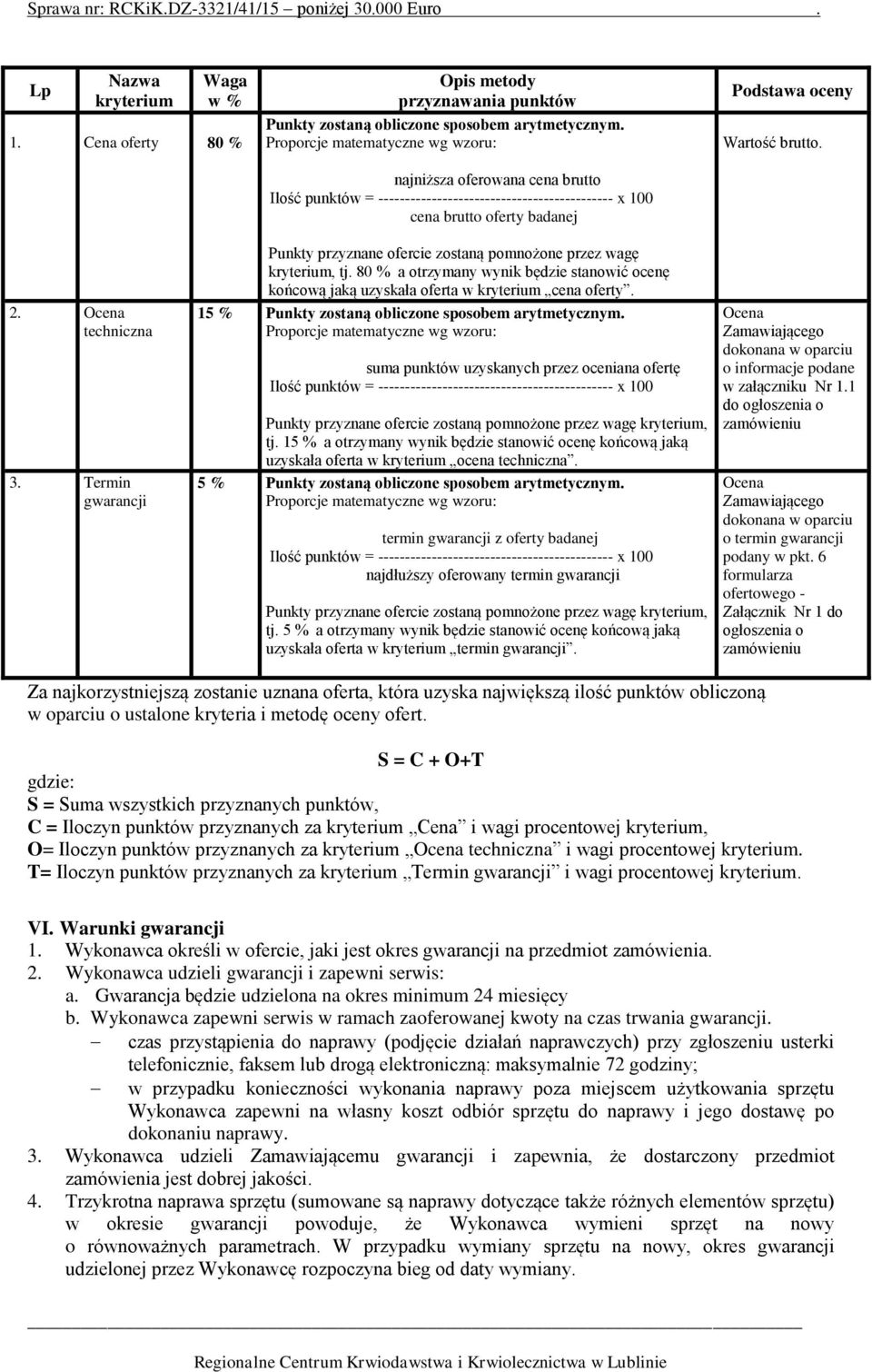 Ocena techniczna 3. Termin gwarancji Punkty przyznane ofercie zostaną pomnożone przez wagę kryterium, tj.