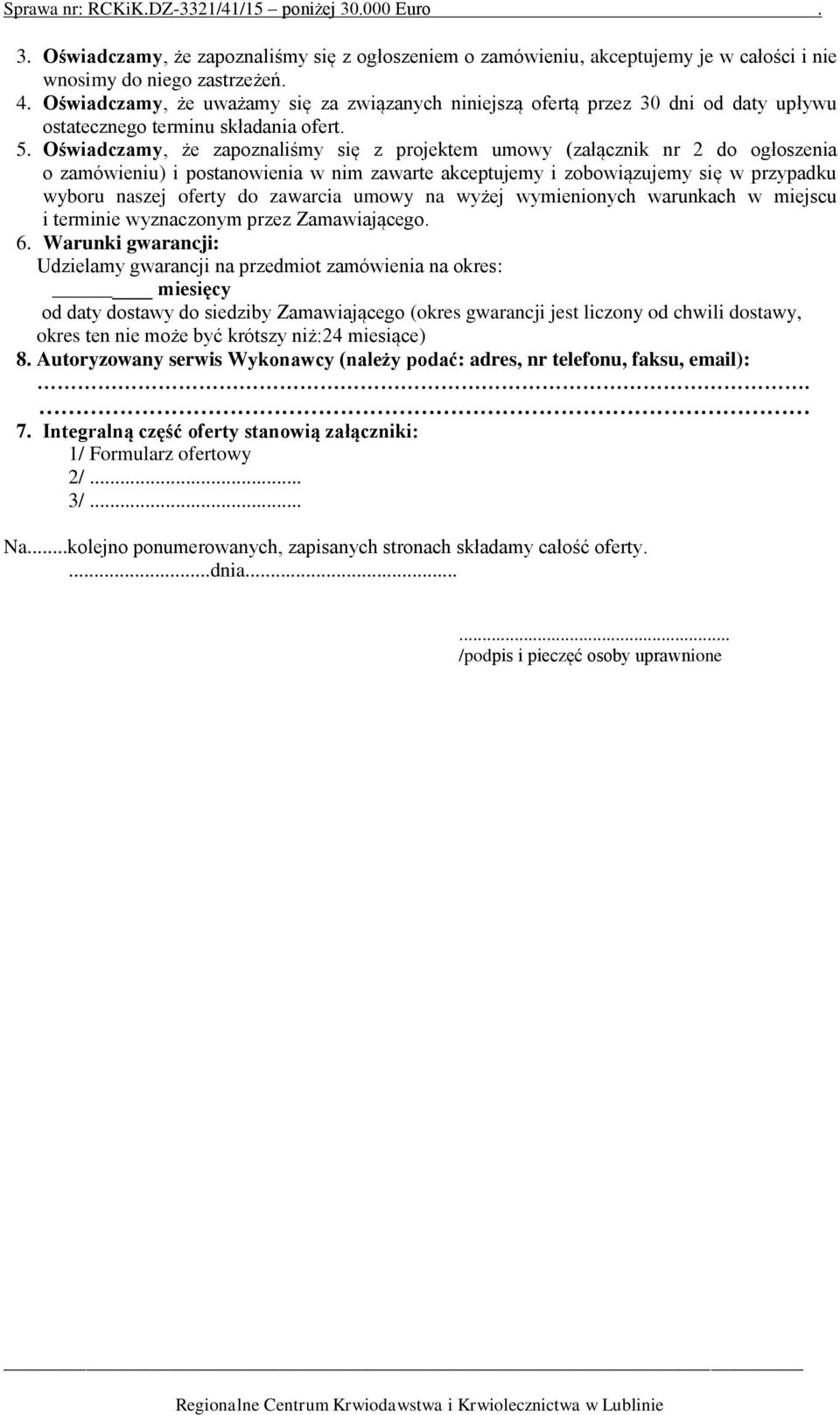 Oświadczamy, że zapoznaliśmy się z projektem umowy (załącznik nr 2 do ogłoszenia o zamówieniu) i postanowienia w nim zawarte akceptujemy i zobowiązujemy się w przypadku wyboru naszej oferty do