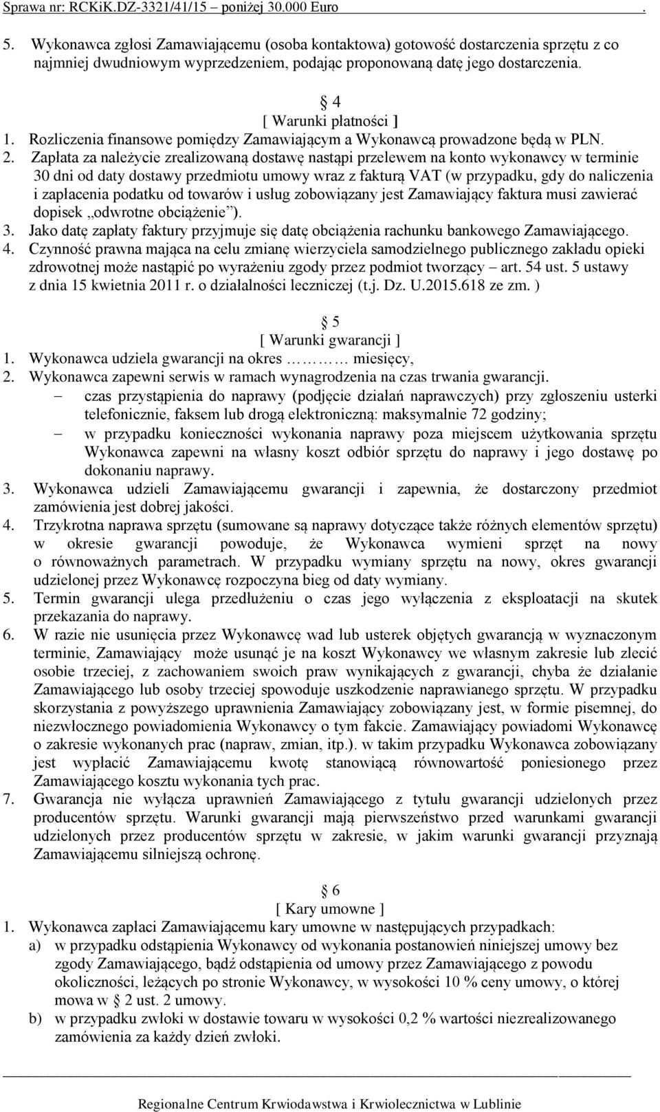 Zapłata za należycie zrealizowaną dostawę nastąpi przelewem na konto wykonawcy w terminie 30 dni od daty dostawy przedmiotu umowy wraz z fakturą VAT (w przypadku, gdy do naliczenia i zapłacenia
