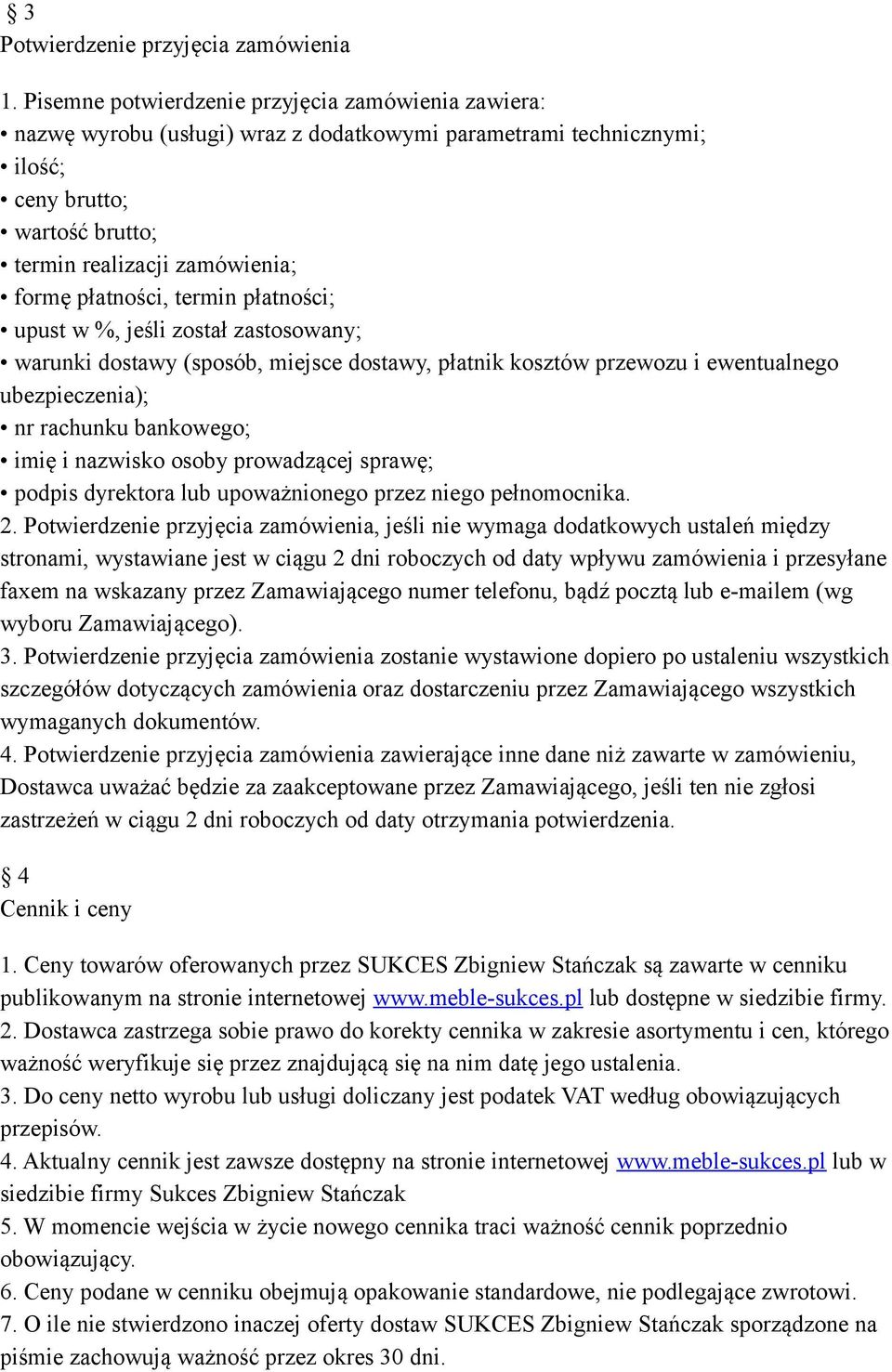 płatności, termin płatności; upust w %, jeśli został zastosowany; warunki dostawy (sposób, miejsce dostawy, płatnik kosztów przewozu i ewentualnego ubezpieczenia); nr rachunku bankowego; imię i