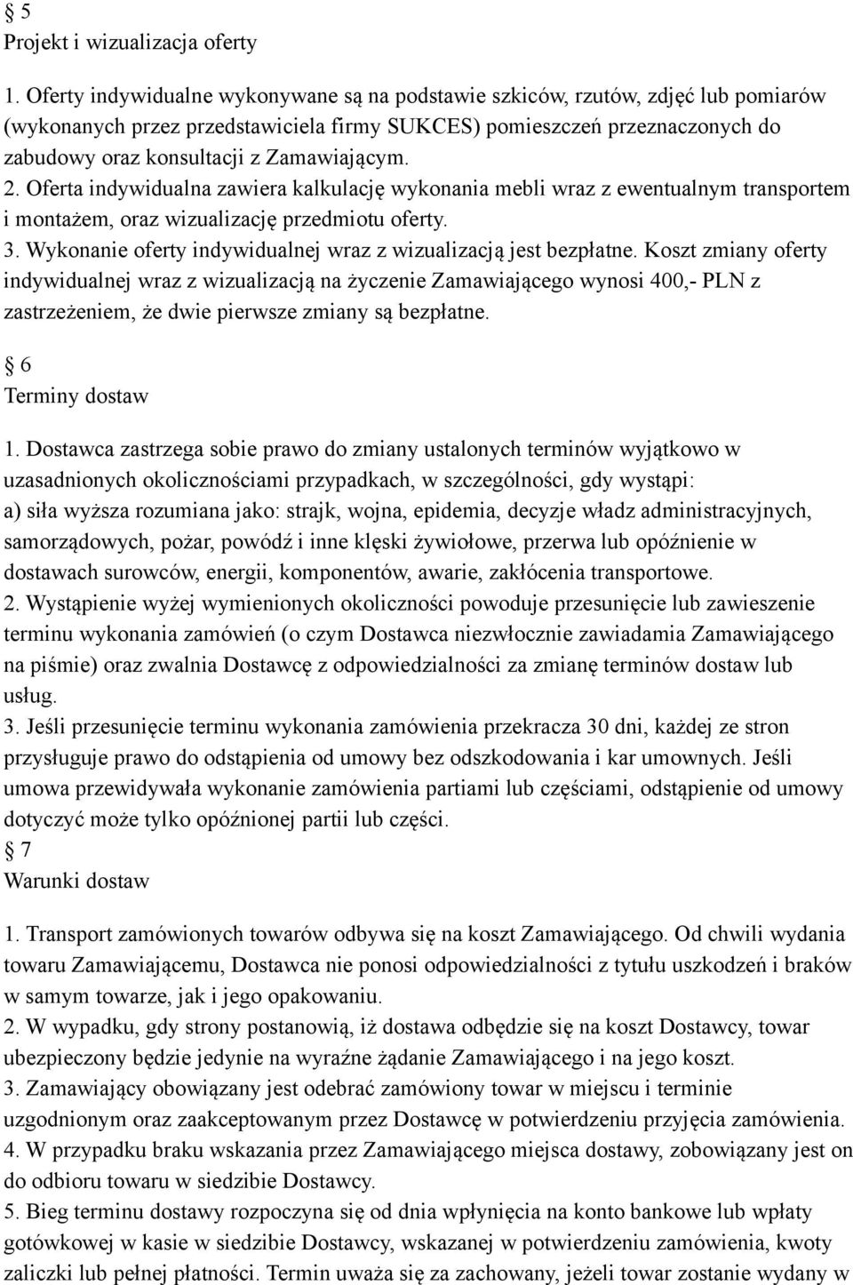 Zamawiającym. 2. Oferta indywidualna zawiera kalkulację wykonania mebli wraz z ewentualnym transportem i montażem, oraz wizualizację przedmiotu oferty. 3.