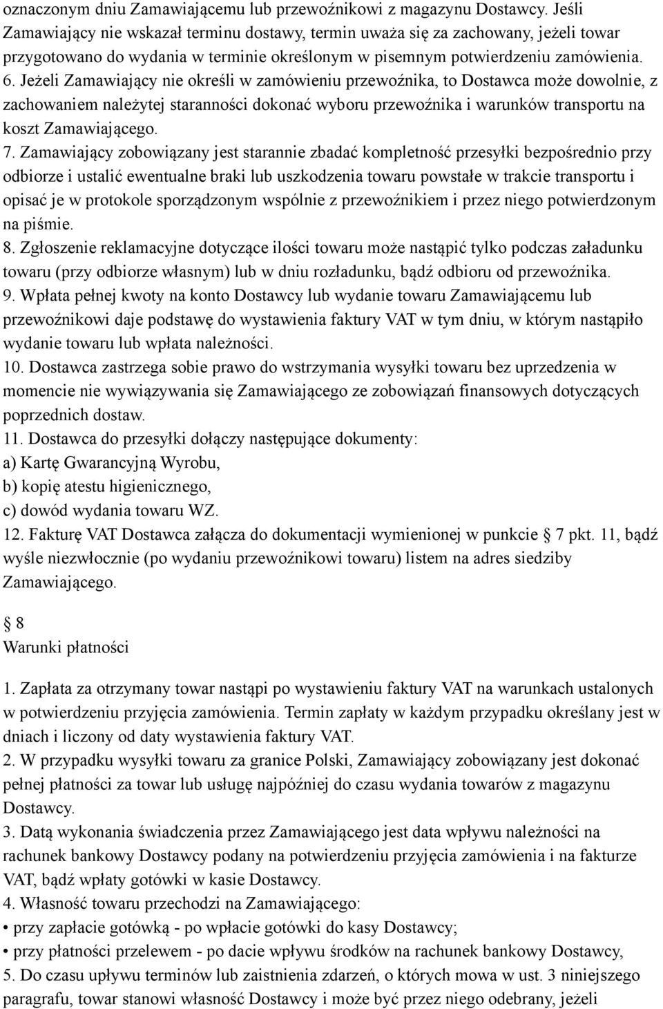 Jeżeli Zamawiający nie określi w zamówieniu przewoźnika, to Dostawca może dowolnie, z zachowaniem należytej staranności dokonać wyboru przewoźnika i warunków transportu na koszt Zamawiającego. 7.