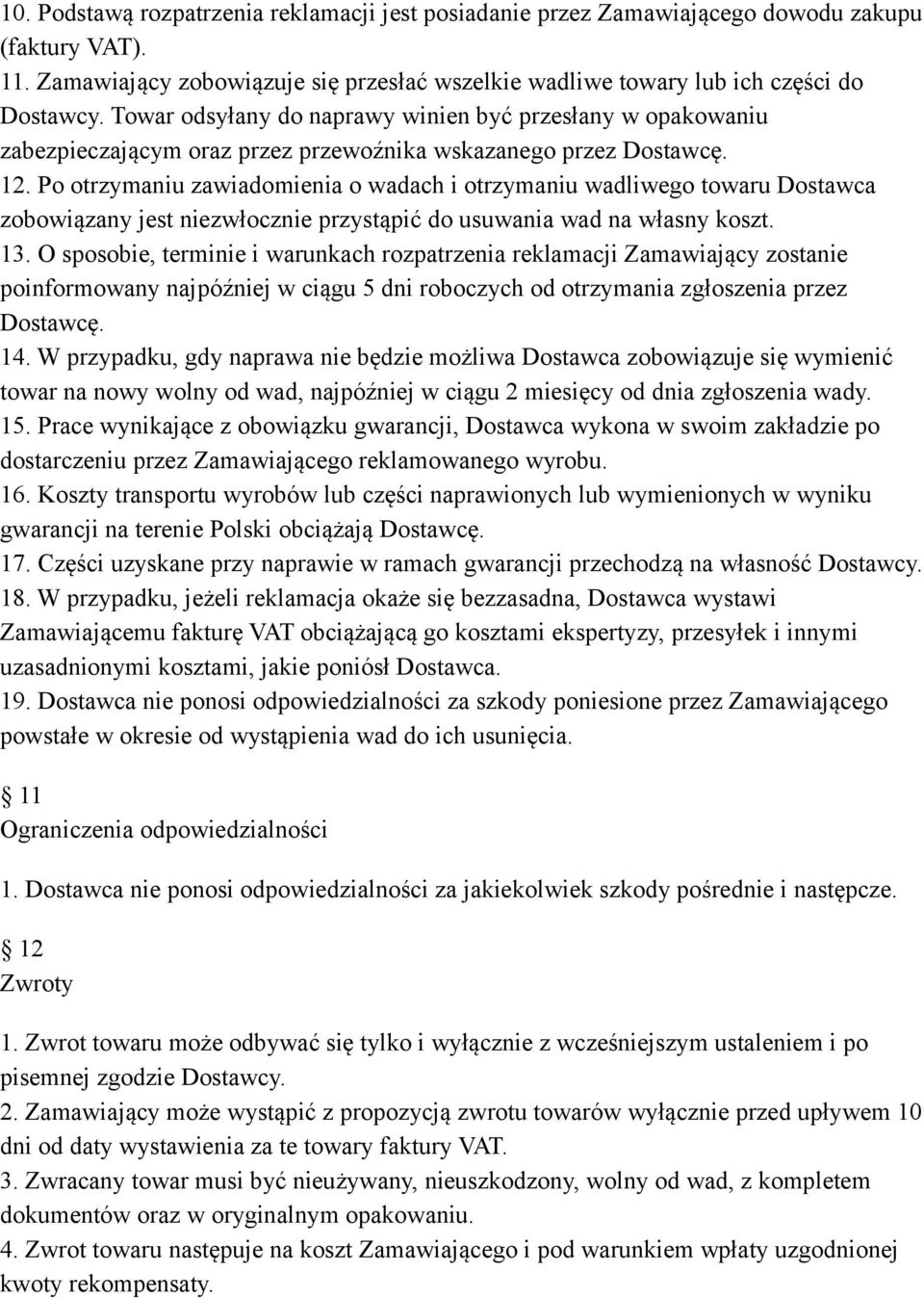 Po otrzymaniu zawiadomienia o wadach i otrzymaniu wadliwego towaru Dostawca zobowiązany jest niezwłocznie przystąpić do usuwania wad na własny koszt. 13.