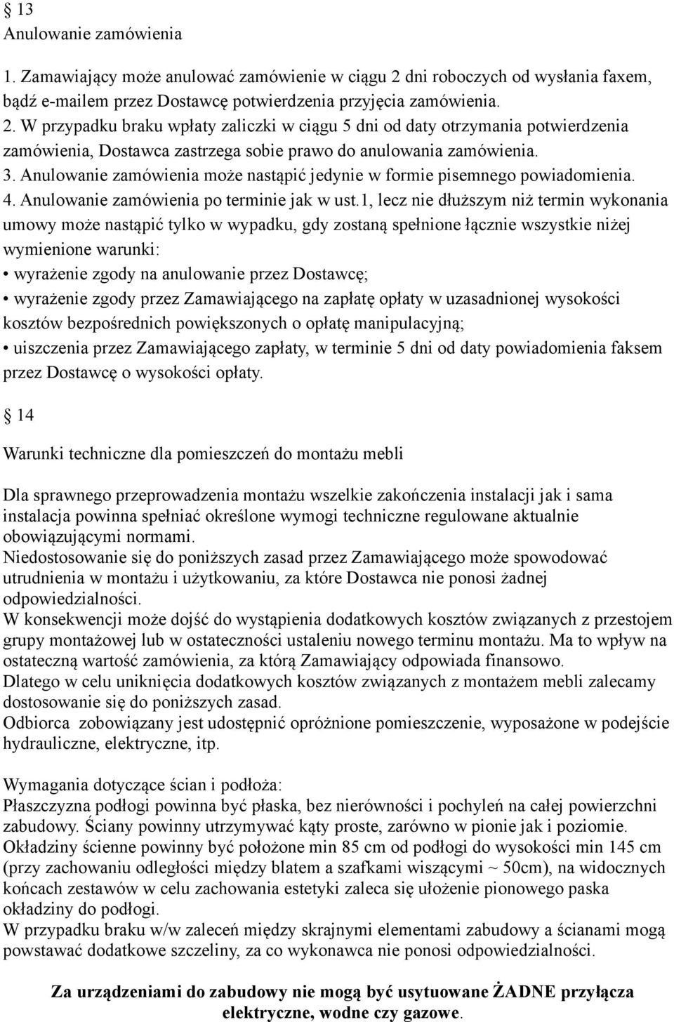 W przypadku braku wpłaty zaliczki w ciągu 5 dni od daty otrzymania potwierdzenia zamówienia, Dostawca zastrzega sobie prawo do anulowania zamówienia. 3.