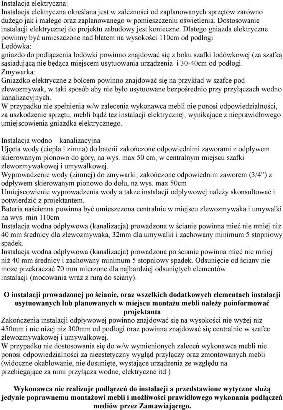 Lodówka: gniazdo do podłączenia lodówki powinno znajdować się z boku szafki lodówkowej (za szafką sąsiadującą nie będąca miejscem usytuowania urządzenia i 30-40cm od podłogi.