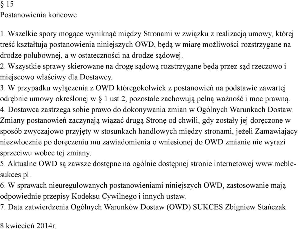 ostateczności na drodze sądowej. 2. Wszystkie sprawy skierowane na drogę sądową rozstrzygane będą przez sąd rzeczowo i miejscowo właściwy dla Dostawcy. 3.