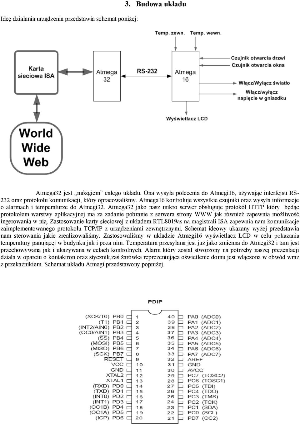 Atmega16 kontroluje wszystkie czujniki oraz wysyła informacje o alarmach i temperaturze do Atmegi32.