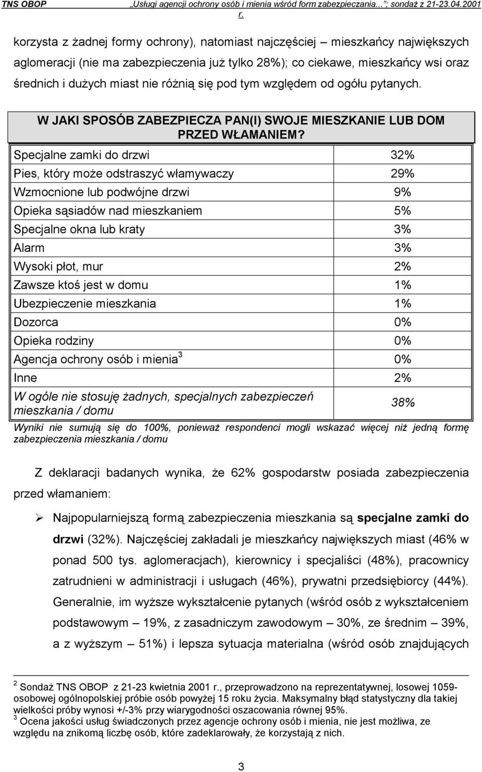 Specjalne zamki do drzwi 32% Pies, który może odstraszyć włamywaczy 29% Wzmocnione lub podwójne drzwi 9% Opieka sąsiadów nad mieszkaniem 5% Specjalne okna lub kraty 3% Alarm 3% Wysoki płot, mur 2%