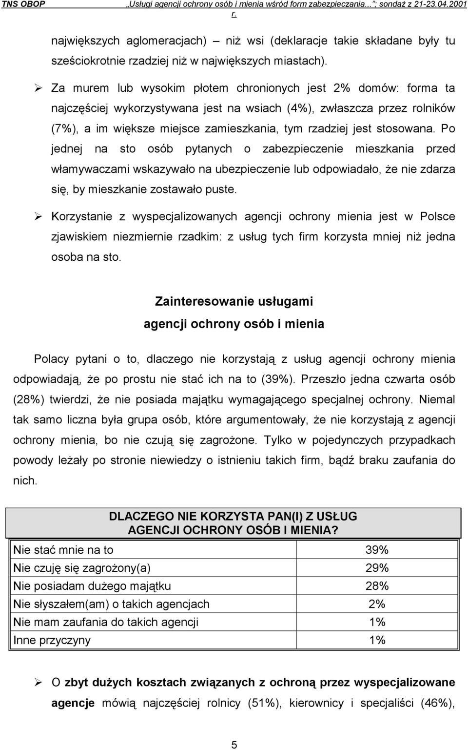 stosowana. Po jednej na sto osób pytanych o zabezpieczenie mieszkania przed włamywaczami wskazywało na ubezpieczenie lub odpowiadało, że nie zdarza się, by mieszkanie zostawało puste.