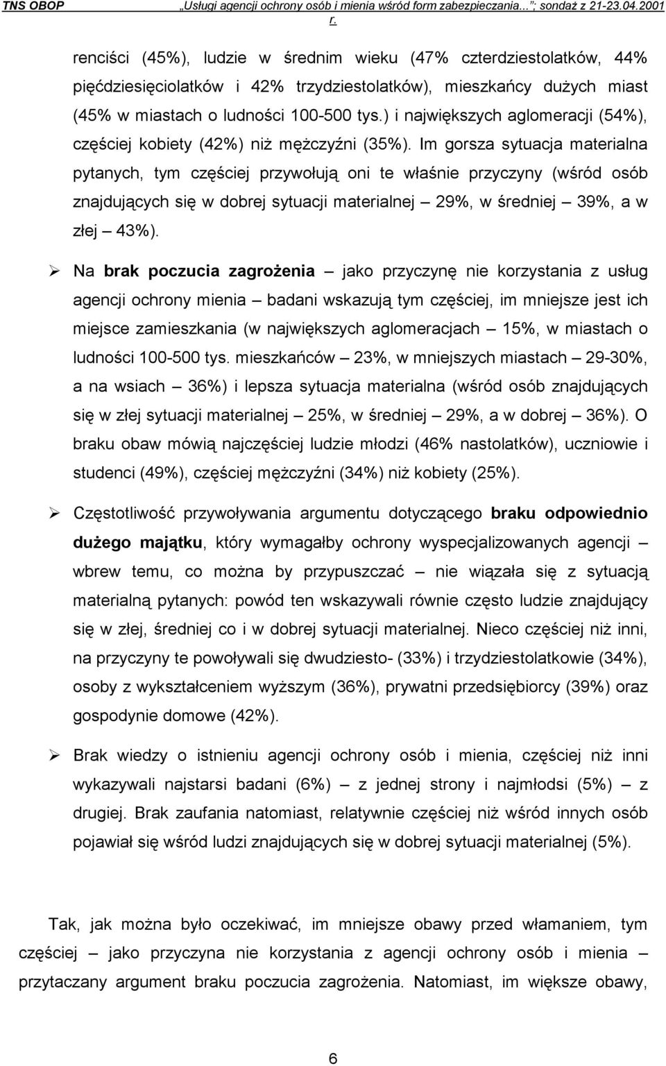 Im gorsza sytuacja materialna pytanych, tym częściej przywołują oni te właśnie przyczyny (wśród osób znajdujących się w dobrej sytuacji materialnej 29%, w średniej 39%, a w złej 43%).