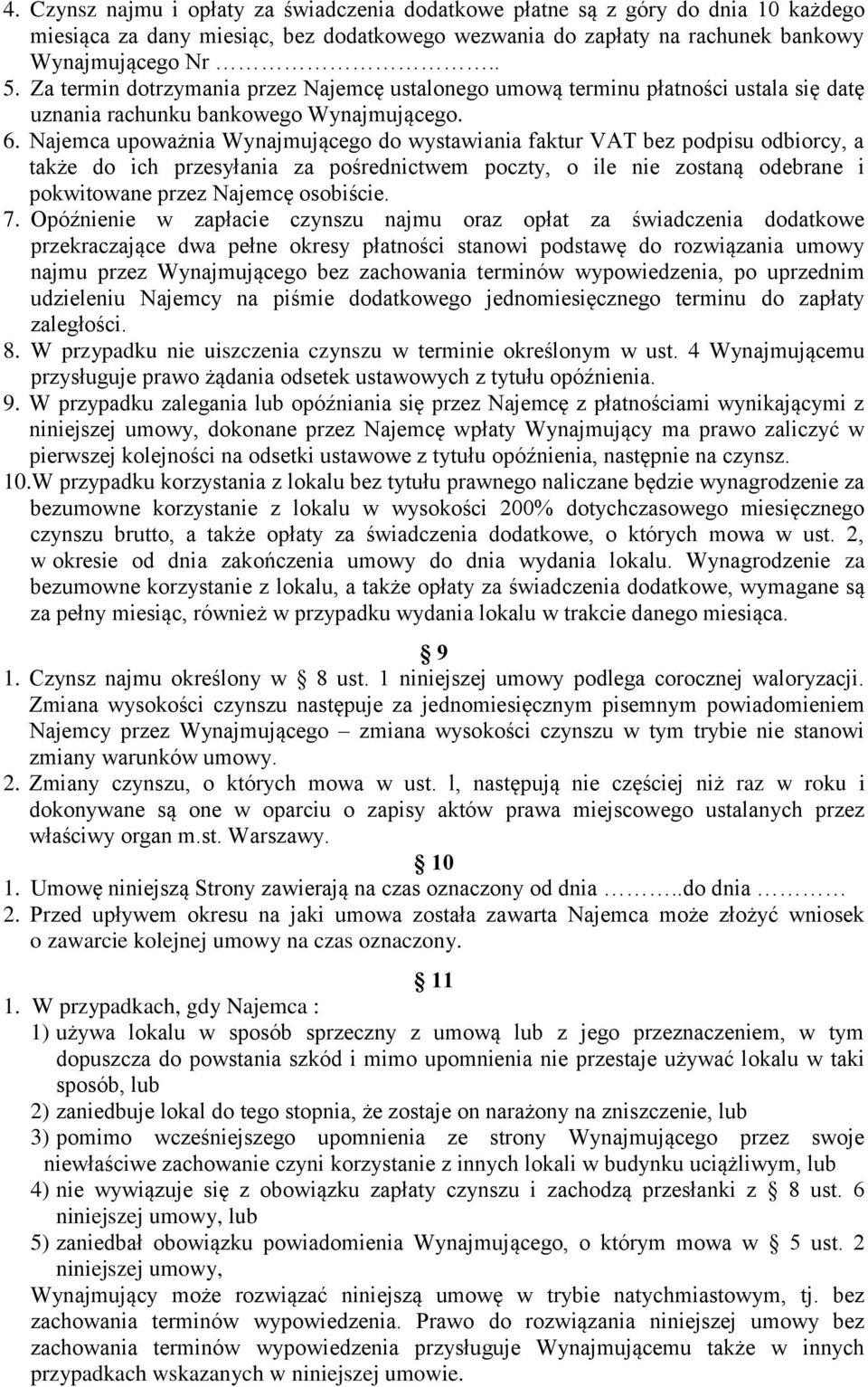 Najemca upoważnia Wynajmującego do wystawiania faktur VAT bez podpisu odbiorcy, a także do ich przesyłania za pośrednictwem poczty, o ile nie zostaną odebrane i pokwitowane przez Najemcę osobiście. 7.