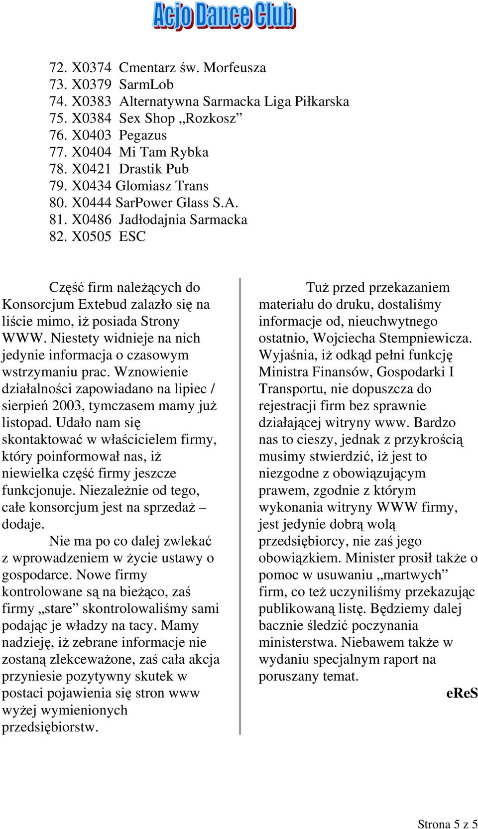 Niestety widnieje na nich jedynie informacja o czasowym wstrzymaniu prac. Wznowienie działalności zapowiadano na lipiec / sierpień 2003, tymczasem mamy już listopad.