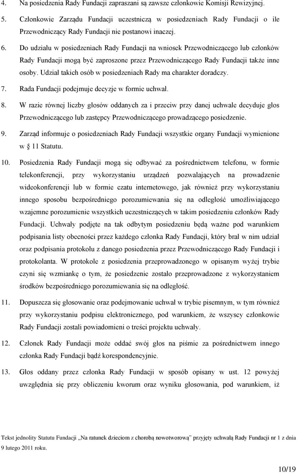 Do udziału w posiedzeniach Rady Fundacji na wniosek Przewodniczącego lub członków Rady Fundacji mogą być zaproszone przez Przewodniczącego Rady Fundacji także inne osoby.