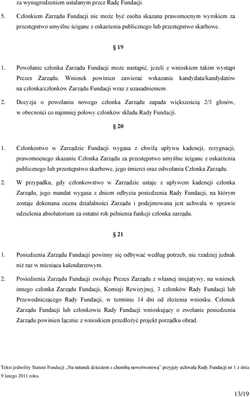 Powołanie członka Zarządu Fundacji może nastąpić, jeżeli z wnioskiem takim wystąpi Prezes Zarządu.
