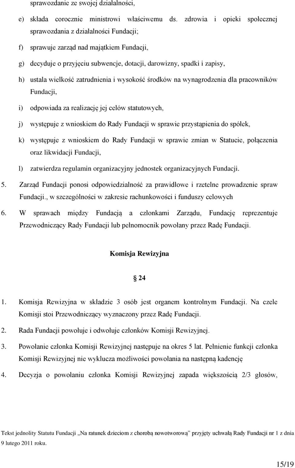 zatrudnienia i wysokość środków na wynagrodzenia dla pracowników Fundacji, i) odpowiada za realizację jej celów statutowych, j) występuje z wnioskiem do Rady Fundacji w sprawie przystąpienia do