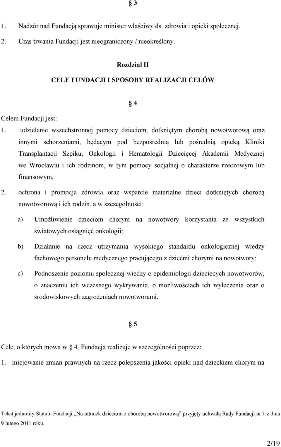 udzielanie wszechstronnej pomocy dzieciom, dotkniętym chorobą nowotworową oraz innymi schorzeniami, będącym pod bezpośrednią lub pośrednią opieką Kliniki Transplantacji Szpiku, Onkologii i
