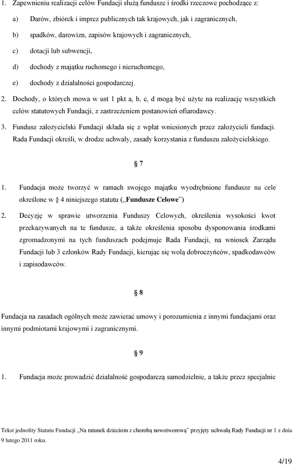 Dochody, o których mowa w ust 1 pkt a, b, c, d mogą być użyte na realizację wszystkich celów statutowych Fundacji, z zastrzeżeniem postanowień ofiarodawcy. 3.