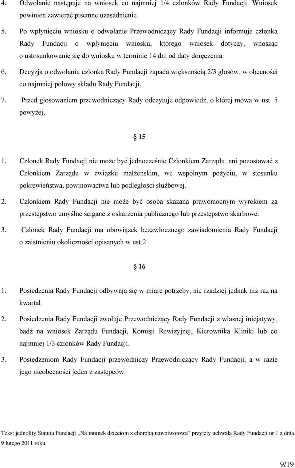 od daty doręczenia. 6. Decyzja o odwołaniu członka Rady Fundacji zapada większością 2/3 głosów, w obecności co najmniej połowy składu Rady Fundacji. 7.