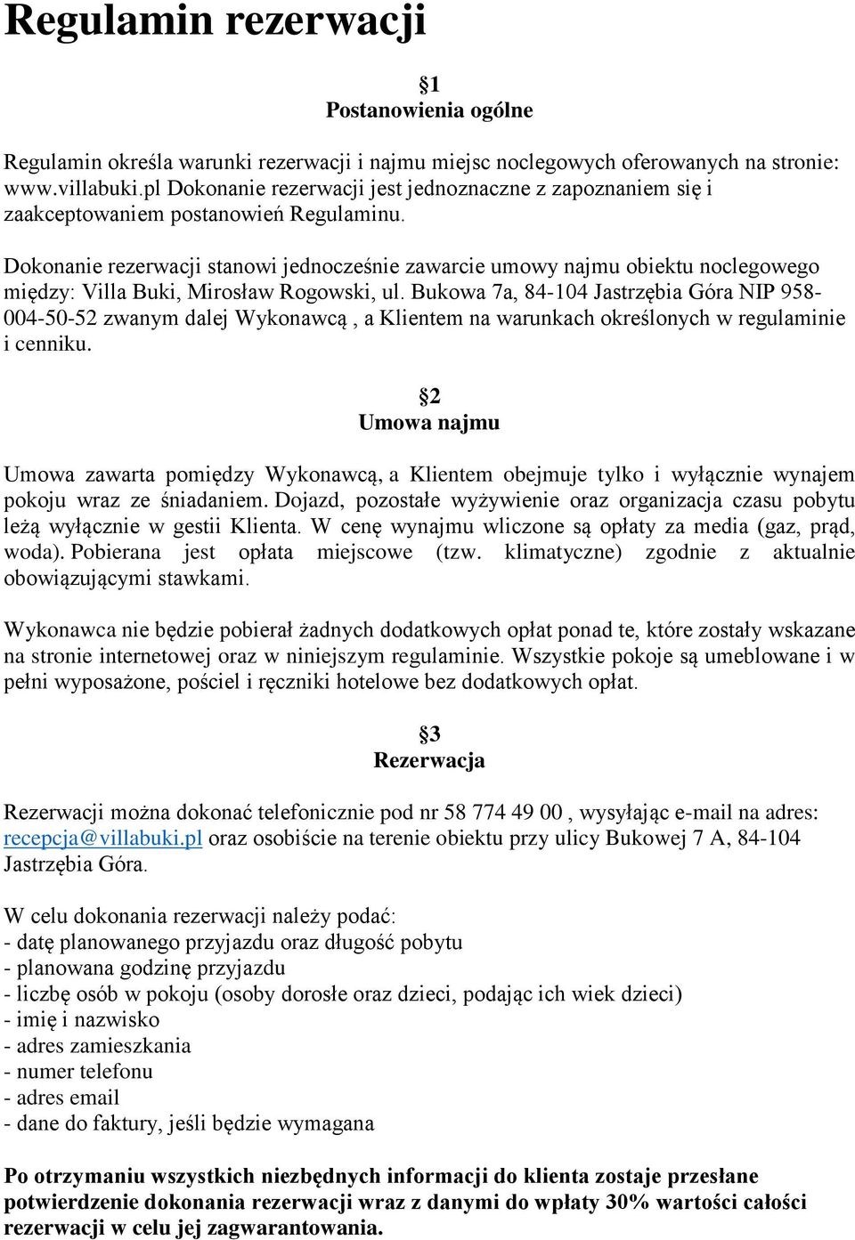 Dokonanie rezerwacji stanowi jednocześnie zawarcie umowy najmu obiektu noclegowego między: Villa Buki, Mirosław Rogowski, ul.