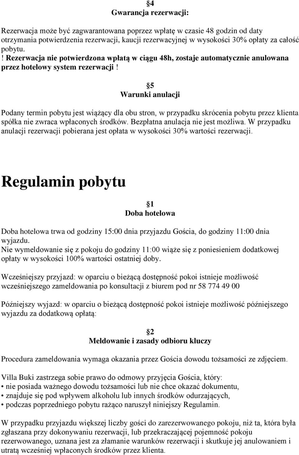 5 Warunki anulacji Podany termin pobytu jest wiążący dla obu stron, w przypadku skrócenia pobytu przez klienta spółka nie zwraca wpłaconych środków. Bezpłatna anulacja nie jest możliwa.