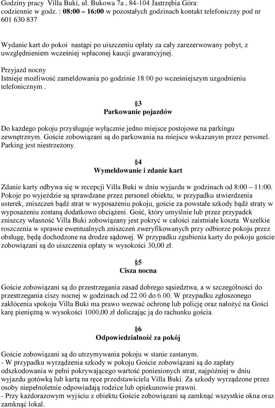 kaucji gwarancyjnej. Przyjazd nocny Istnieje możliwość zameldowania po godzinie 18:00 po wcześniejszym uzgodnieniu telefonicznym.