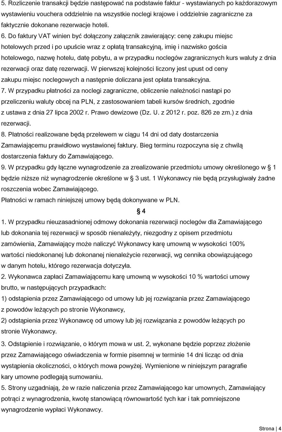 Do faktury VAT winien być dołączony załącznik zawierający: cenę zakupu miejsc hotelowych przed i po upuście wraz z opłatą transakcyjną, imię i nazwisko gościa hotelowego, nazwę hotelu, datę pobytu, a