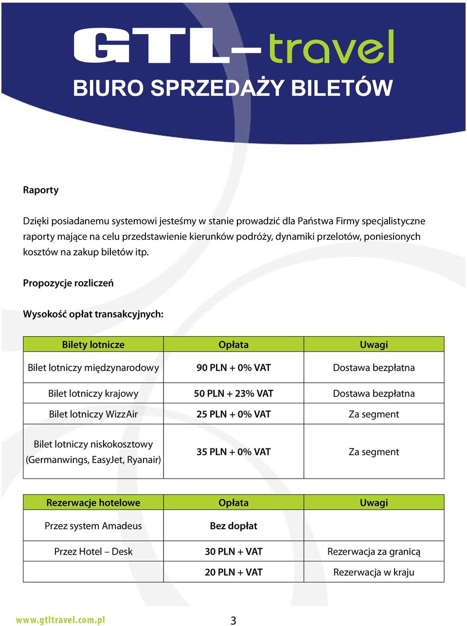 Propozycje rozliczeń Wysokość opłat transakcyjnych: Bilety lotnicze Opłata Uwagi Bilet lotniczy międzynarodowy 90 PLN + 0% VAT Dostawa bezpłatna Bilet lotniczy krajowy 50 PLN +