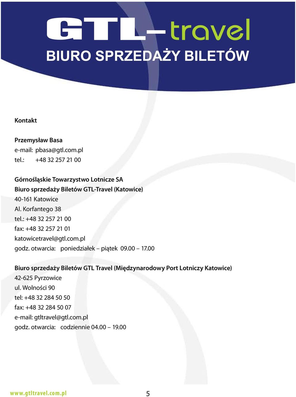 Korfantego 38 tel.: +48 32 257 21 00 fax: +48 32 257 21 01 katowicetravel@gtl.com.pl godz. otwarcia: poniedziałek piątek 09.00 17.
