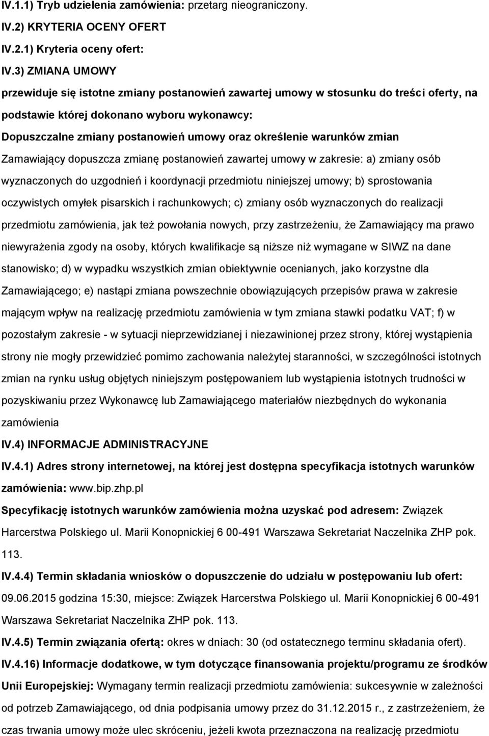 Zamawiający dpuszcza zmianę pstanwień zawartej umwy w zakresie: a) zmiany sób wyznacznych d uzgdnień i krdynacji przedmitu niniejszej umwy; b) sprstwania czywistych myłek pisarskich i rachunkwych; c)