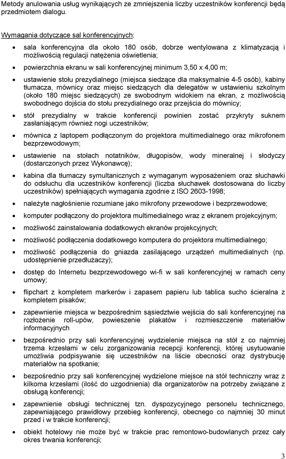 konferencyjnej minimum 3,50 x 4,00 m; ustawienie stołu prezydialnego (miejsca siedzące dla maksymalnie 4-5 osób), kabiny tłumacza, mównicy oraz miejsc siedzących dla delegatów w ustawieniu szkolnym